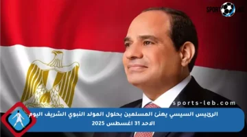 الرئيس السيسي يهنئ المسلمين بحلول المولد النبوي الشريف اليوم الأحد 31 أغسطس 2025